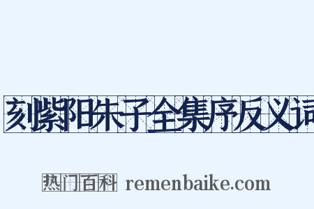 刻紫阳朱子全集序反义词是什么意思的图片